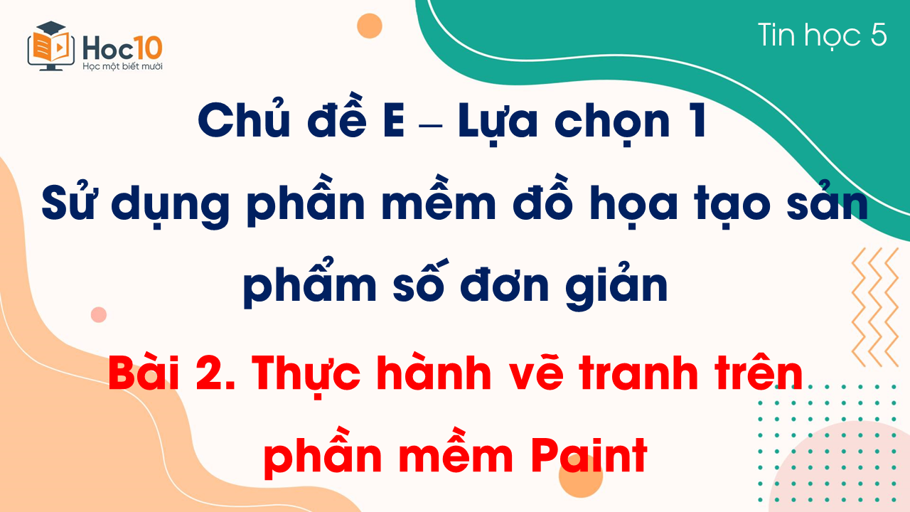 Chủ đề E - Lựa chọn 1 - Bài 2 Thực hành vẽ tranh trên phần mềm Paint